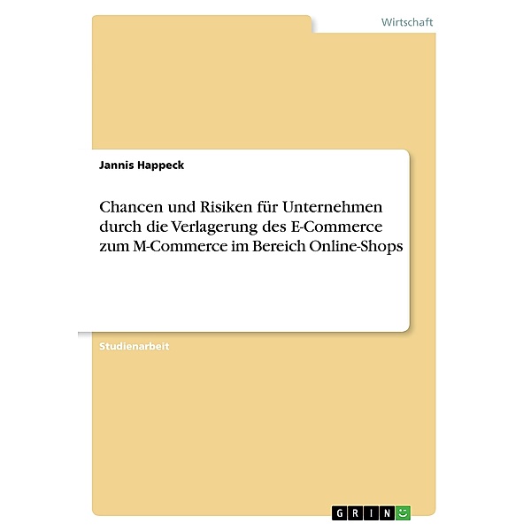 Chancen und Risiken für Unternehmen durch die Verlagerung des E-Commerce zum M-Commerce im Bereich Online-Shops, Jannis Happeck