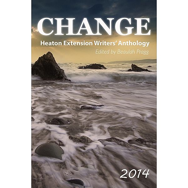 Change: 2014 (Heaton Extension Writers Anthology), Beaulah Pragg