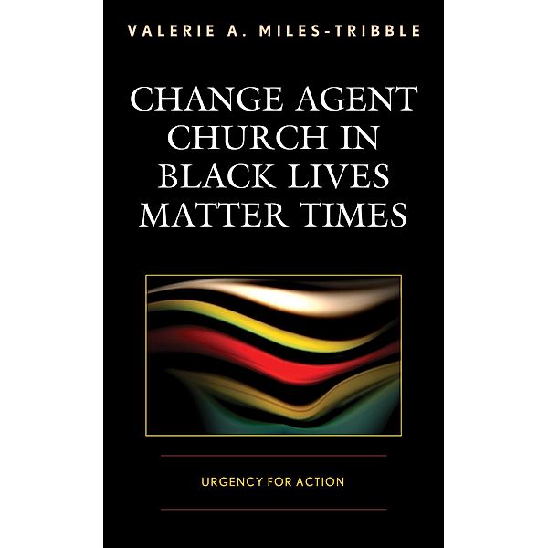 Change Agent Church in Black Lives Matter Times, Valerie A. Miles-Tribble