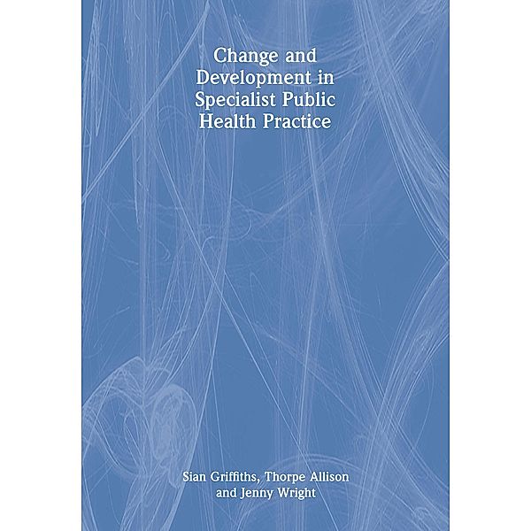 Change and Development in Specialist Public Health Practice, Sian Griffiths, Thorpe Allison, Jenny Wright