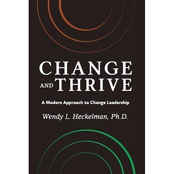 Change and Thrive, Wendy L. Heckelman Ph. D.