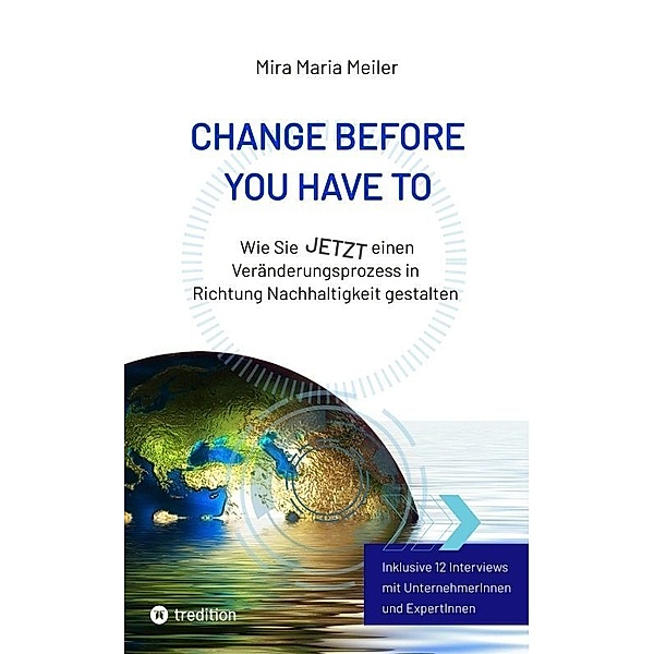 CHANGE BEFORE YOU HAVE TO, Mira Maria Meiler