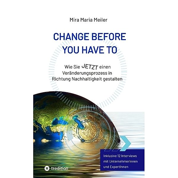 CHANGE BEFORE YOU HAVE TO, Mira Maria Meiler