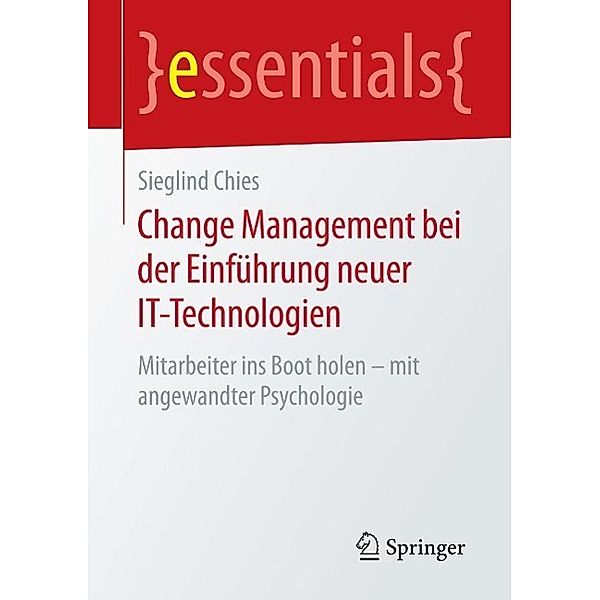 Change Management bei der Einführung neuer IT-Technologien / essentials, Sieglind Chies