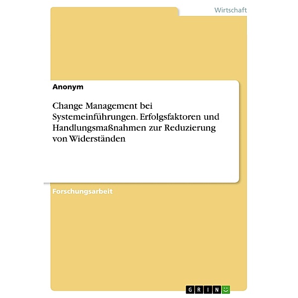 Change Management bei Systemeinführungen. Erfolgsfaktoren und Handlungsmaßnahmen zur Reduzierung von Widerständen