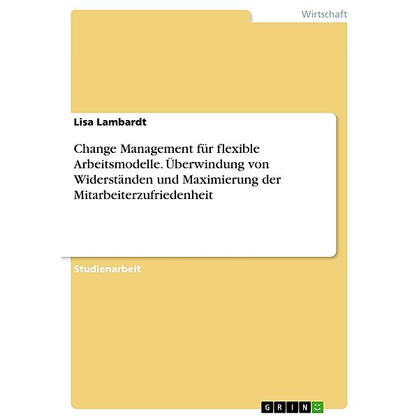 Change Management für flexible Arbeitsmodelle. Überwindung von Widerständen und Maximierung der Mitarbeiterzufriedenheit, Lisa Lambardt