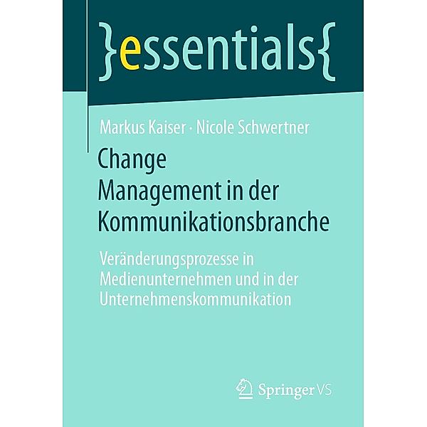 Change Management in der Kommunikationsbranche / essentials, Markus Kaiser, Nicole Schwertner