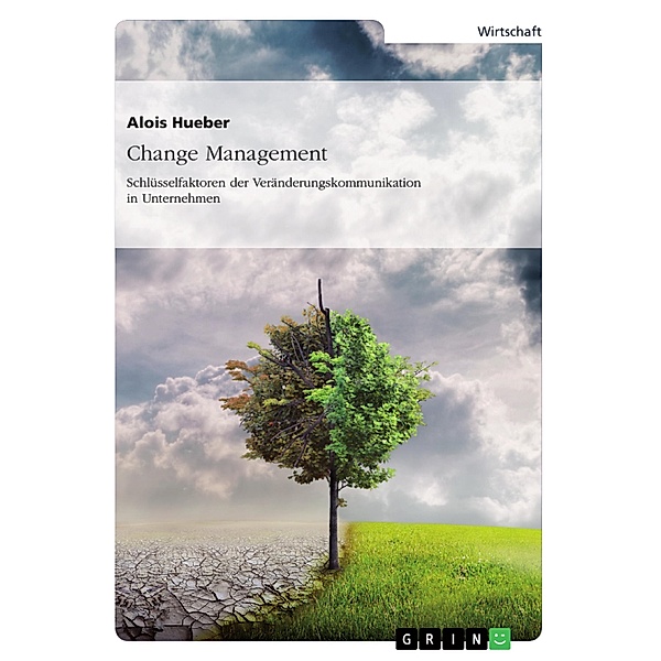 Change Management. Schlüsselfaktoren der Veränderungskommunikation in Unternehmen, Alois Hueber