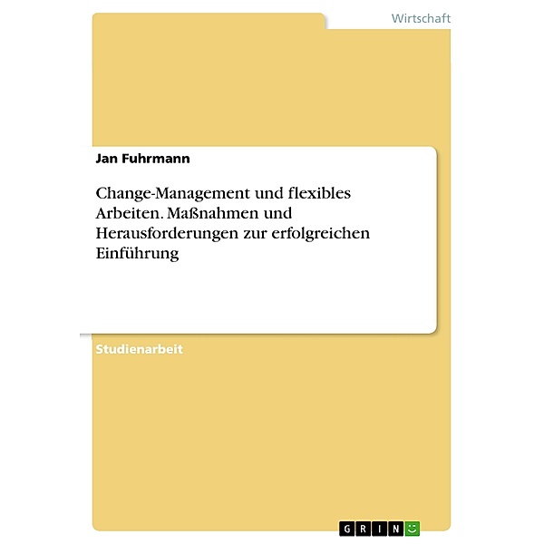 Change-Management und flexibles Arbeiten. Maßnahmen und Herausforderungen zur erfolgreichen Einführung, Jan Fuhrmann