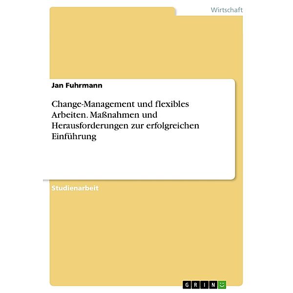 Change-Management und flexibles Arbeiten. Maßnahmen und Herausforderungen zur erfolgreichen Einführung, Jan Fuhrmann