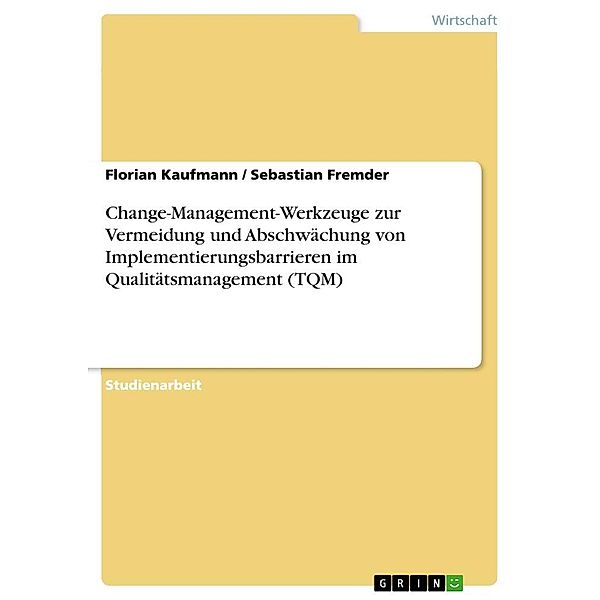 Change-Management-Werkzeuge zur Vermeidung und Abschwächung von Implementierungsbarrieren im Qualitätsmanagement (TQM), Sebastian Fremder, Florian Kaufmann