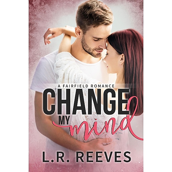 Change My Mind (Fairfield Romances, #3) / Fairfield Romances, L. R. Reeves