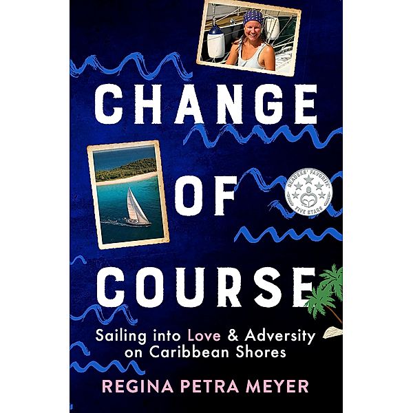 Change of Course: Sailing into Love & Adversity on Caribbean Shores, Regina Petra Meyer