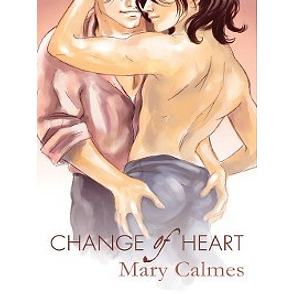 Change of Heart: Change of Heart, Mary Calmes