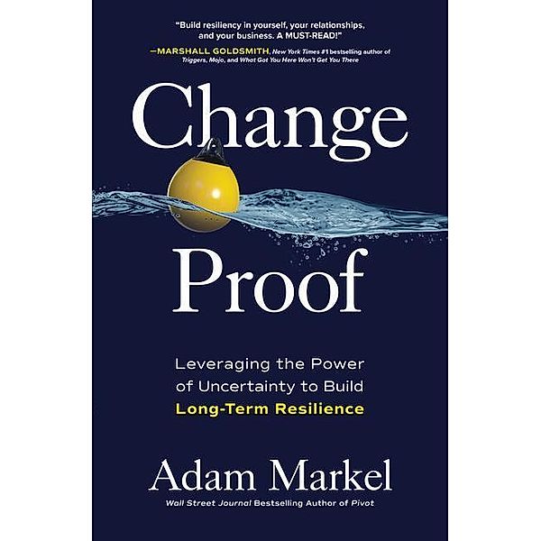 Change Proof: Leveraging the Power of Uncertainty to Build Long-Term Resilience, Adam Markel