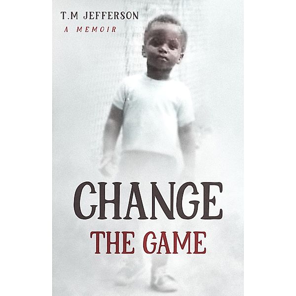 Change The Game: A Memoir, T. M Jefferson