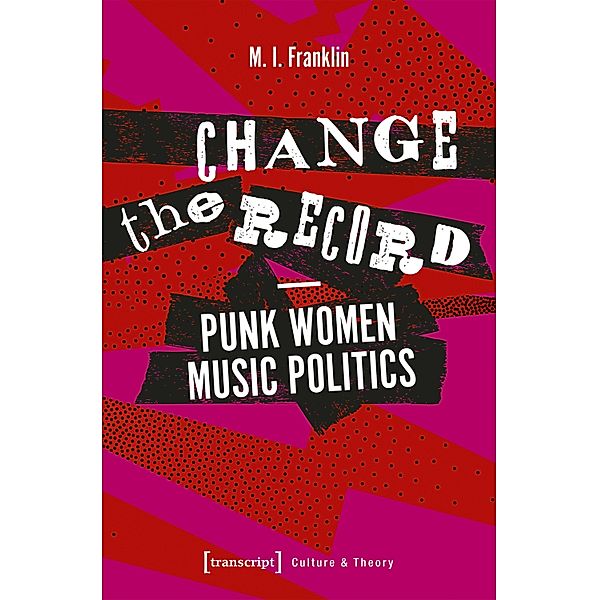 Change the Record - Punk Women Music Politics / Edition Kulturwissenschaft, M. I. Franklin