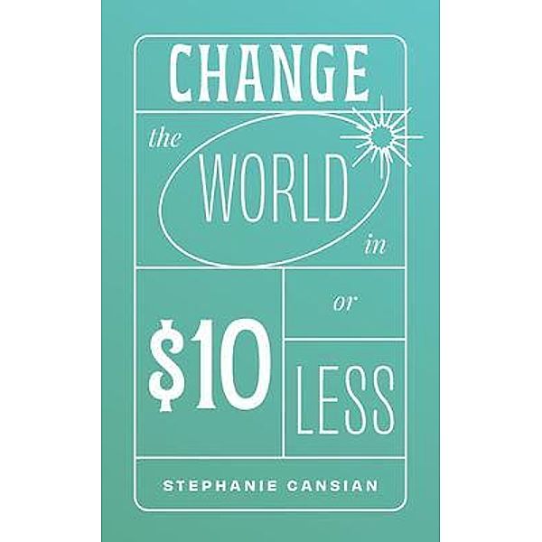 Change the World in $10 or Less, Stephanie Cansian
