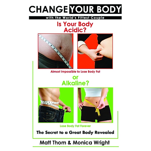 Change your Body - Is your Body Acidic or Alkaline?, Monica Wright, Matt Thom