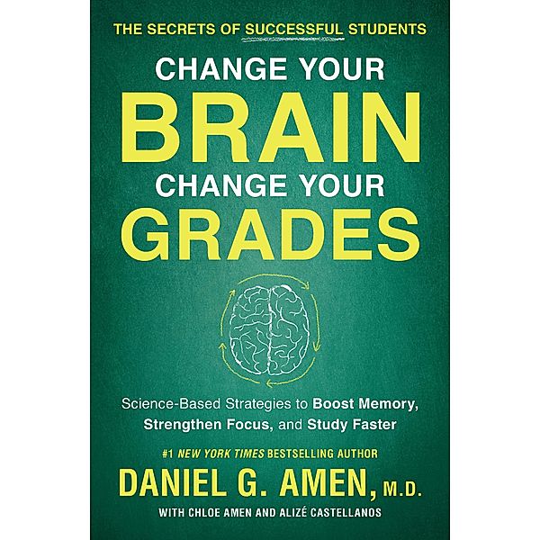 Change Your Brain, Change Your Grades, Daniel G. Amen, Chloe Amen, Alize Castellanos