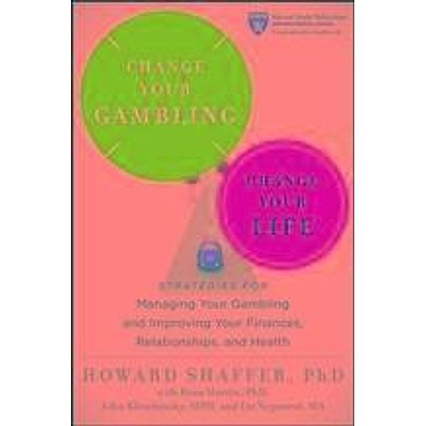 Change Your Gambling, Change Your Life / Harvard Health Publications, Howard Shaffer