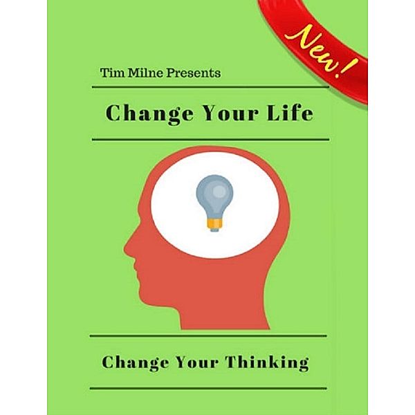 Change Your Life:Change Your Thinking, Tim Milne