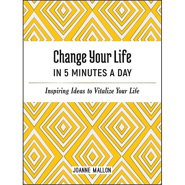 Change Your Life in 5 Minutes a Day, Joanne Mallon
