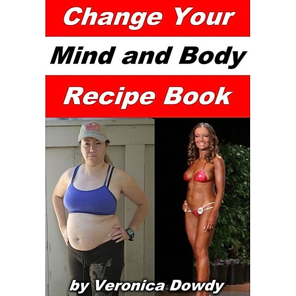 Change Your Mind and Body Recipe Book, Veronica Dowdy