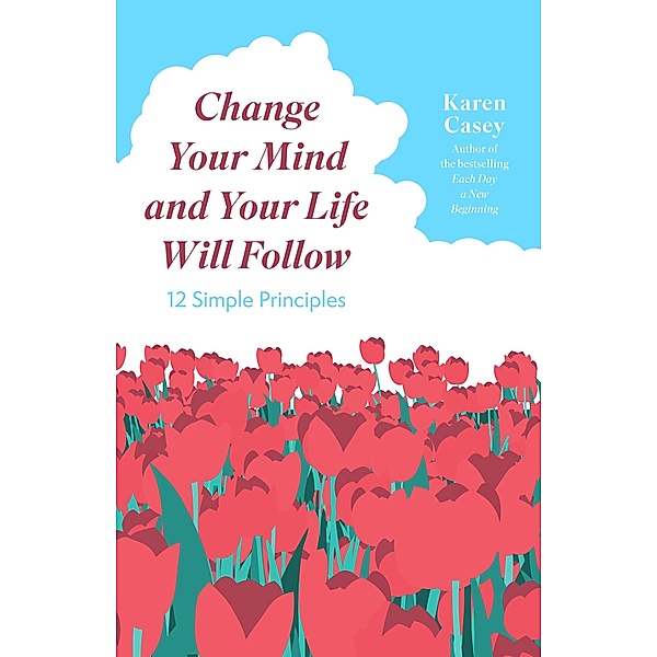Change Your Mind and Your Life Will Follow, Karen Casey
