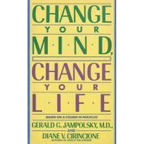 Change Your Mind, Change Your Life, Diane V. Cirincione, Gerald G. Jampolsky