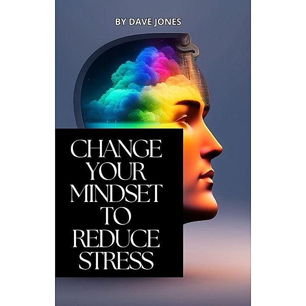 Change Your Mindset To Reduce Stress, Dave Jones