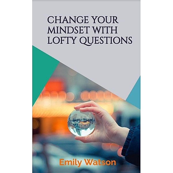 Change Your Mindset With Lofty Questions - Your 7-Day Challenge, Emily Watson