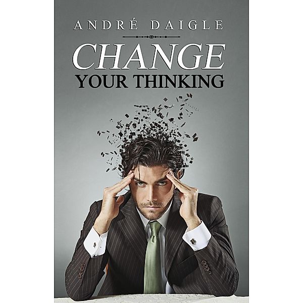 Change your Thinking, André Daigle