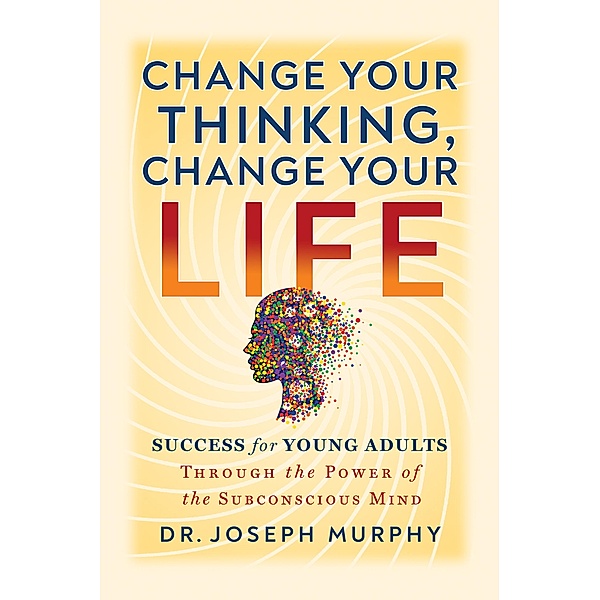 Change Your Thinking, Change Your Life, Joseph Murphy