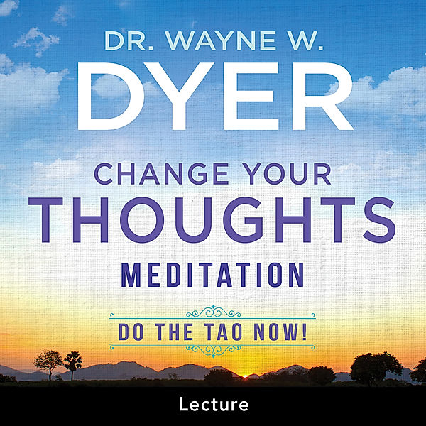 Change Your Thoughts Meditation, Dr. Wayne W. Dyer