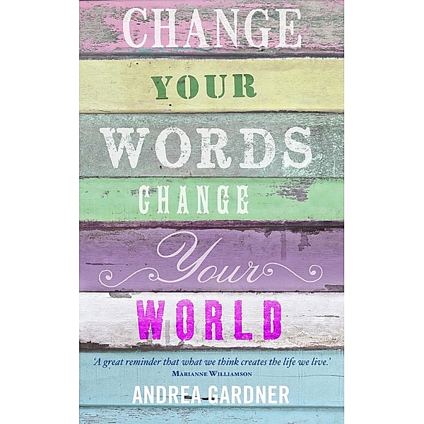 Change Your Words, Change Your World / Hay House UK, Andrea Gardner