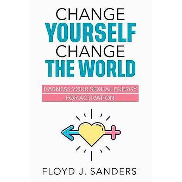 Change Yourself, Change the World, Floyd J. Sanders