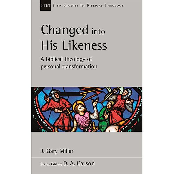 Changed Into His Likeness / New Studies in Biblical Theology Bd.70, J Gary Millar