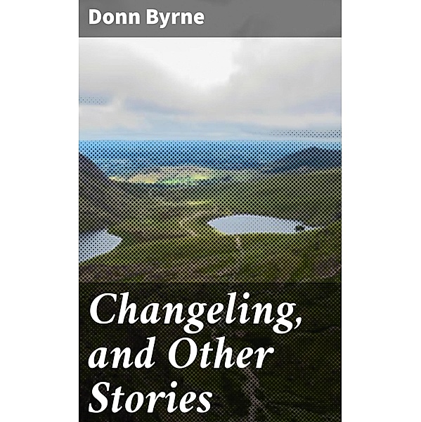 Changeling, and Other Stories, Donn Byrne