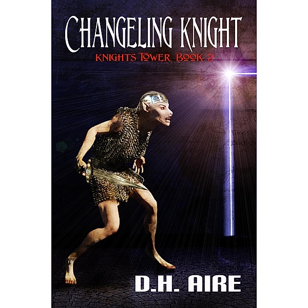 Changeling Knight (Knights Tower, #2) / Knights Tower, D. H. Aire