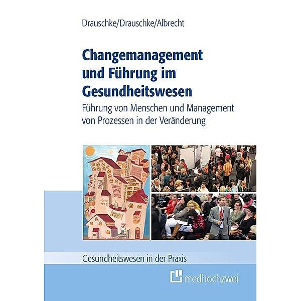 Changemanagement und Führung im Gesundheitswesen, Michael Albrecht, Pia Drauschke, Stefan Drauschke