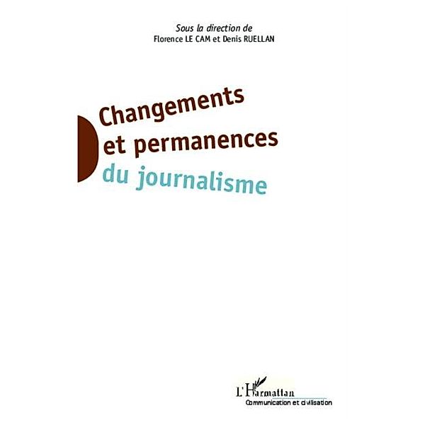 Changements et permanences du journalisme / Hors-collection, Florence Le Cam