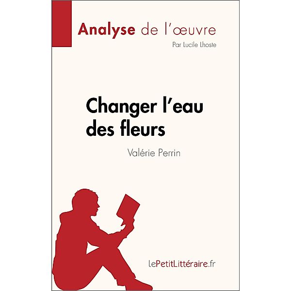 Changer l'eau des fleurs de Valérie Perrin (Analyse de l'oeuvre), Lepetitlitteraire, Lucile Lhoste