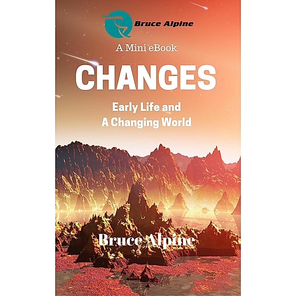 Changes: Early Life And a Changing World / Bruce Alpine, Bruce Alpine