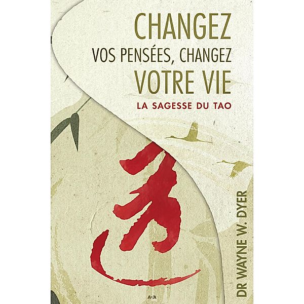 Changez vos pensees, changez votre vie, W. Dyer Wayne W. Dyer