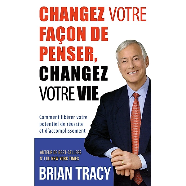 Changez votre façon de penser, changez votre vie, Brian Tracy