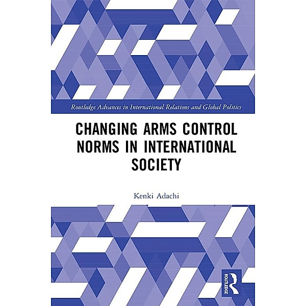 Changing Arms Control Norms in International Society, Kenki Adachi
