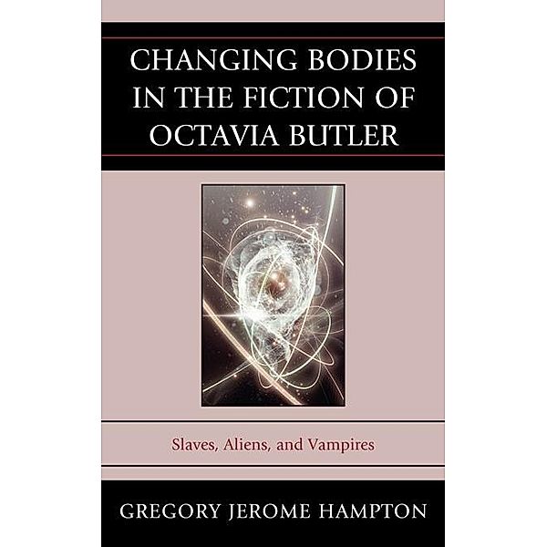 Changing Bodies in the Fiction of Octavia Butler, Gregory Jerome Hampton