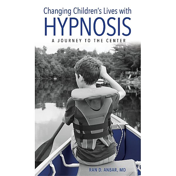 Changing Children's Lives with Hypnosis, Ran D. Anbar