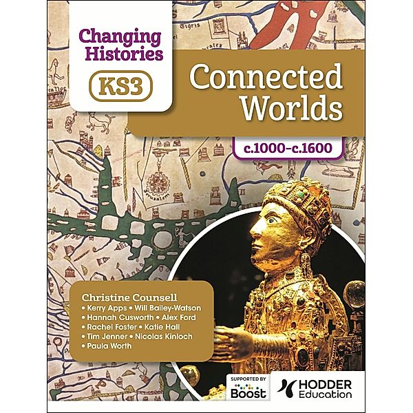 Changing Histories for KS3: Connected Worlds, c.1000-c.1600, Christine Counsell, Kerry Apps, Will Bailey-Watson, Hannah Cusworth, Alex Ford, Rachel Foster, Katie Hall, Tim Jenner, Nicolas Kinloch, Paula Worth